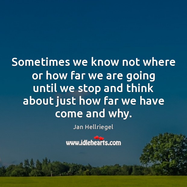 Sometimes we know not where or how far we are going until Jan Hellriegel Picture Quote