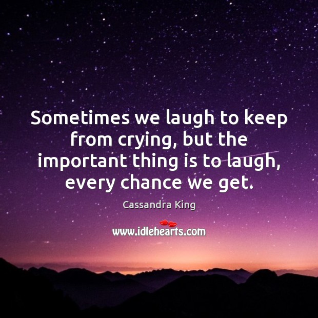 Sometimes we laugh to keep from crying, but the important thing is Cassandra King Picture Quote