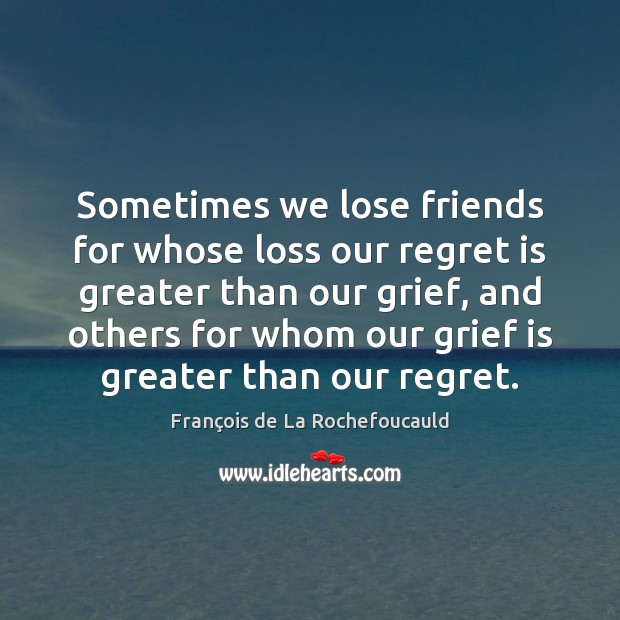 Sometimes we lose friends for whose loss our regret is greater than Regret Quotes Image