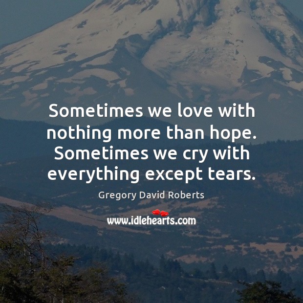 Sometimes we love with nothing more than hope. Sometimes we cry with Image