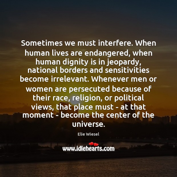 Sometimes we must interfere. When human lives are endangered, when human dignity Dignity Quotes Image