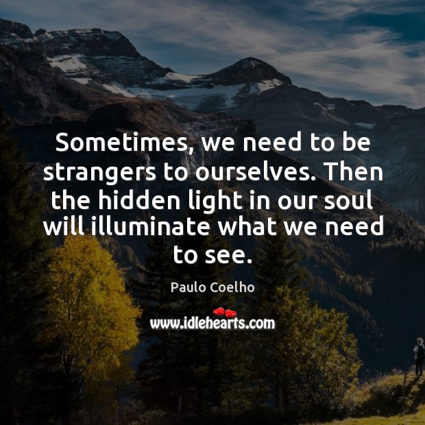 Sometimes, we need to be strangers to ourselves. Then the hidden light Image