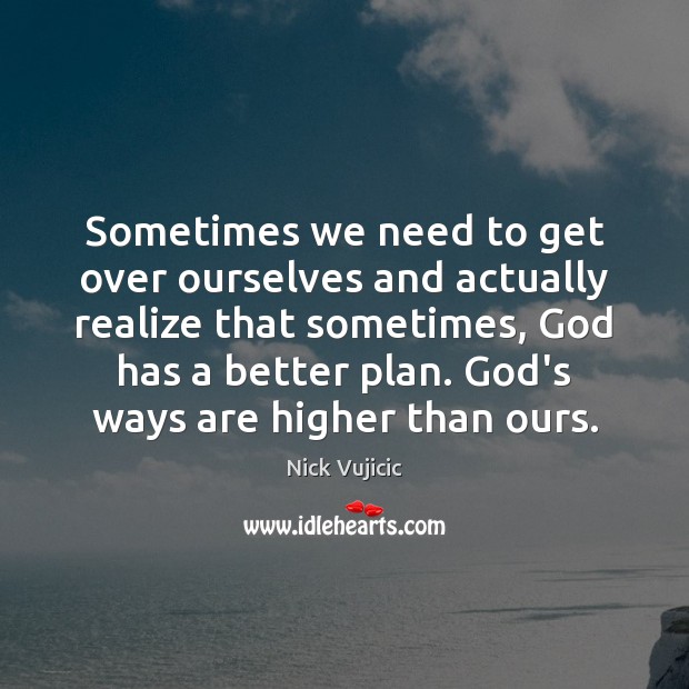 Sometimes we need to get over ourselves and actually realize that sometimes, Nick Vujicic Picture Quote