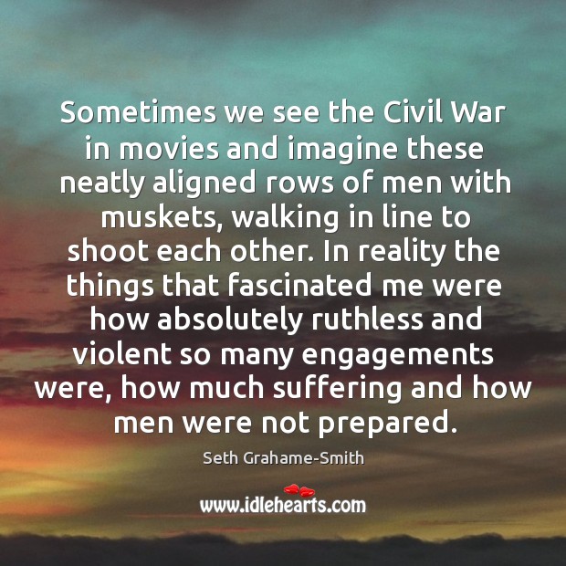 Sometimes we see the Civil War in movies and imagine these neatly Seth Grahame-Smith Picture Quote