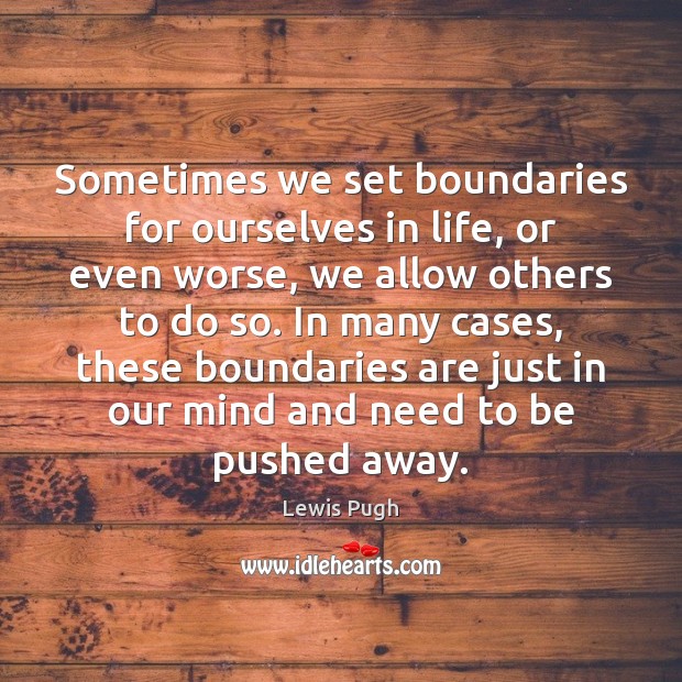 Sometimes we set boundaries for ourselves in life, or even worse, we Image