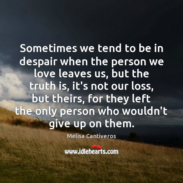 Sometimes we tend to be in despair when the person we love Truth Quotes Image