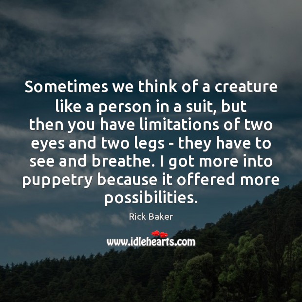 Sometimes we think of a creature like a person in a suit, Rick Baker Picture Quote