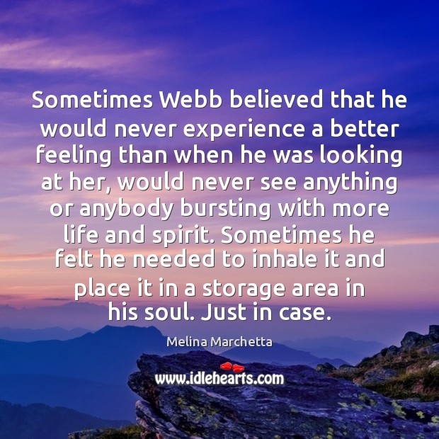 Sometimes Webb believed that he would never experience a better feeling than Melina Marchetta Picture Quote