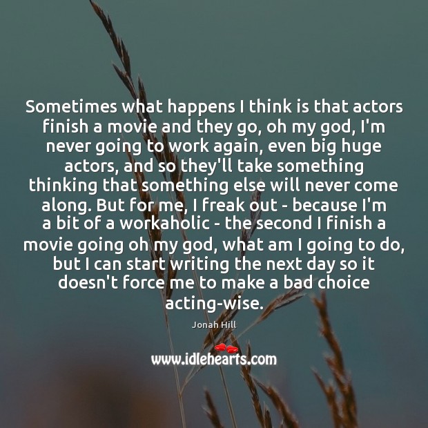 Sometimes what happens I think is that actors finish a movie and Wise Quotes Image