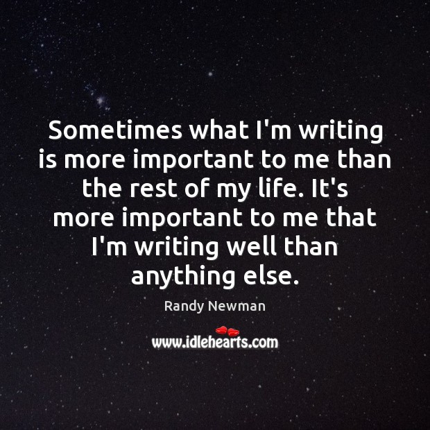 Sometimes what I’m writing is more important to me than the rest Writing Quotes Image