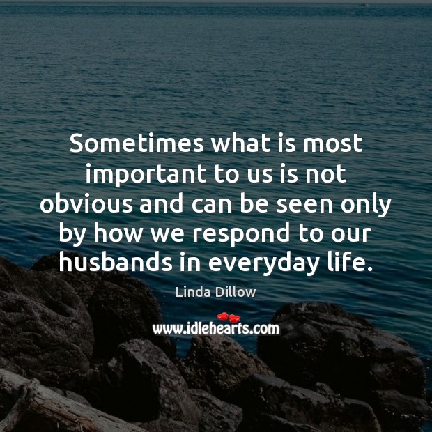 Sometimes what is most important to us is not obvious and can Linda Dillow Picture Quote