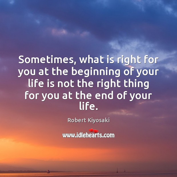Sometimes, what is right for you at the beginning of your life Robert Kiyosaki Picture Quote