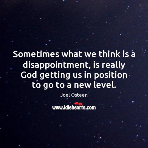 Sometimes what we think is a disappointment, is really God getting us Joel Osteen Picture Quote