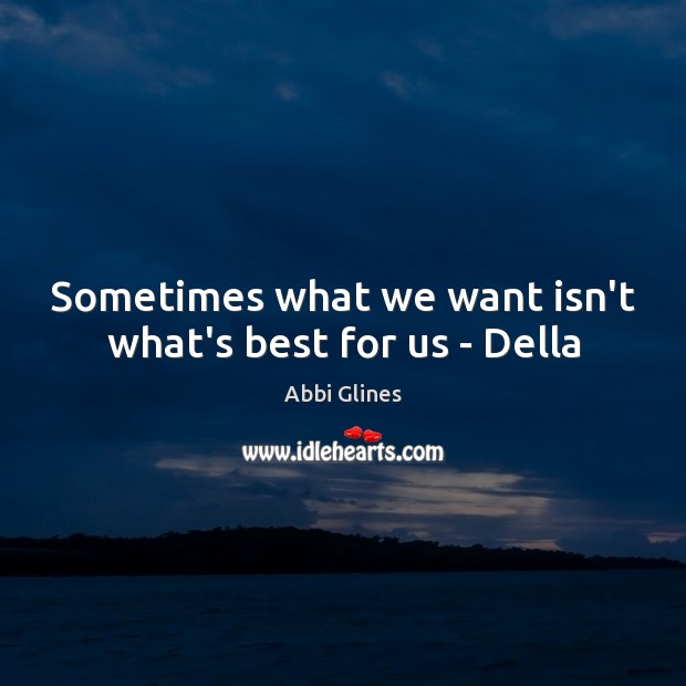 Sometimes what we want isn’t what’s best for us – Della Abbi Glines Picture Quote