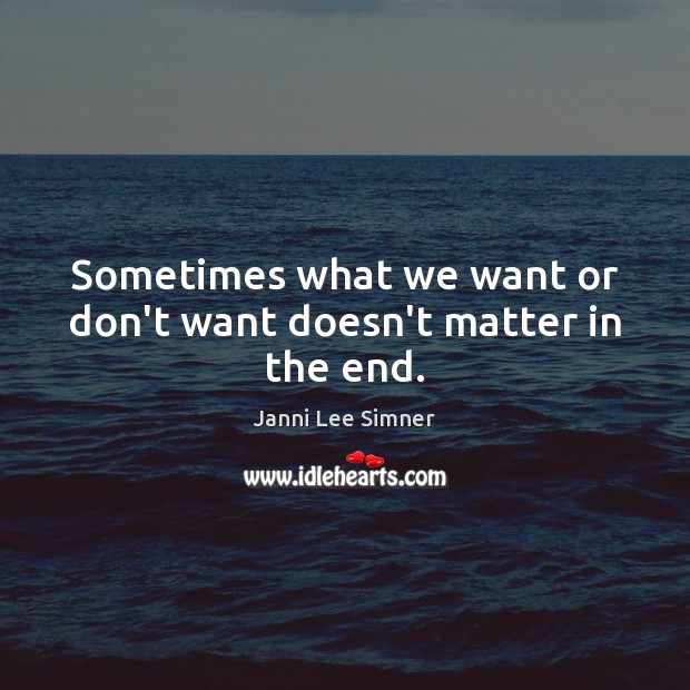 Sometimes what we want or don’t want doesn’t matter in the end. Janni Lee Simner Picture Quote