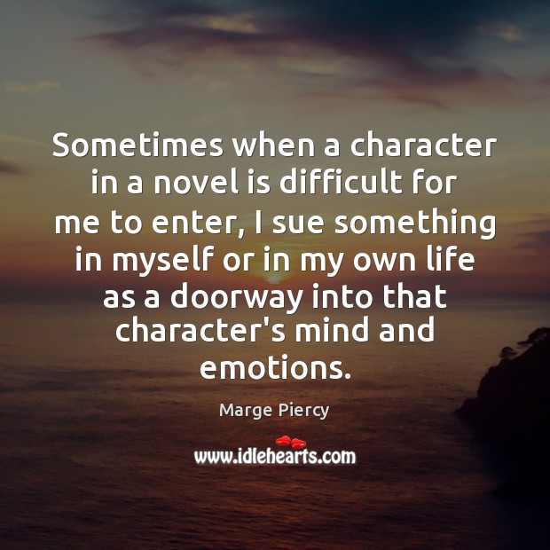 Sometimes when a character in a novel is difficult for me to Marge Piercy Picture Quote