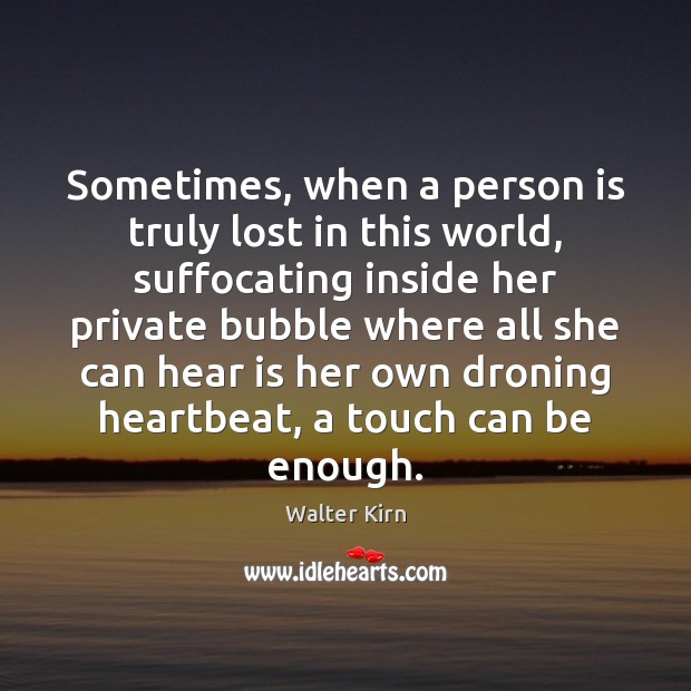Sometimes, when a person is truly lost in this world, suffocating inside Walter Kirn Picture Quote