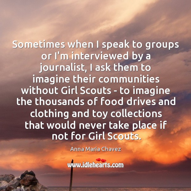 Sometimes when I speak to groups or I’m interviewed by a journalist, Anna Maria Chavez Picture Quote