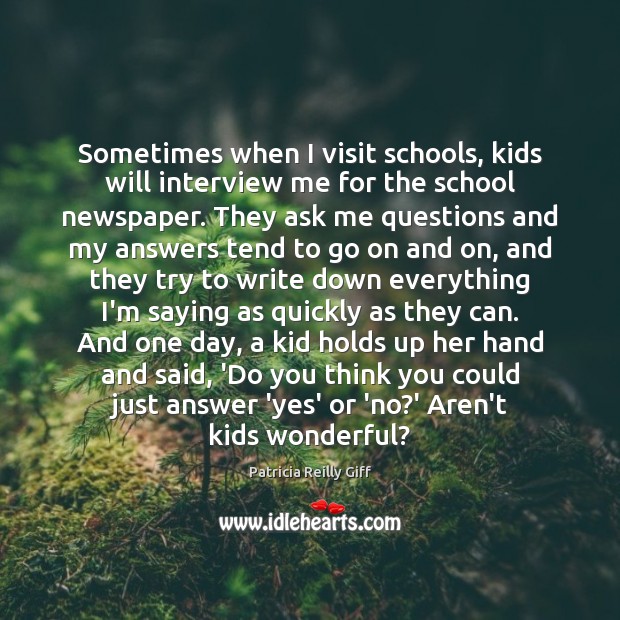 Sometimes when I visit schools, kids will interview me for the school Patricia Reilly Giff Picture Quote