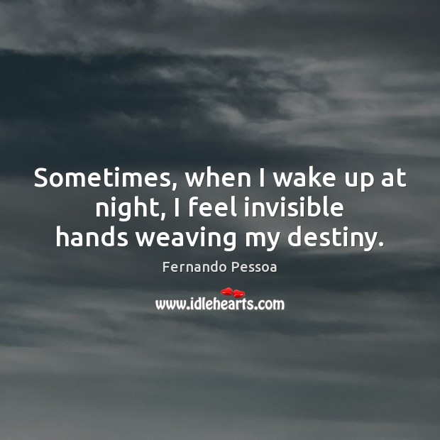Sometimes, when I wake up at night, I feel invisible hands weaving my destiny. Fernando Pessoa Picture Quote