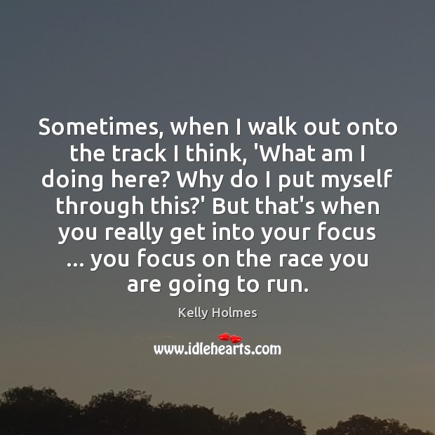 Sometimes, when I walk out onto the track I think, ‘What am Image
