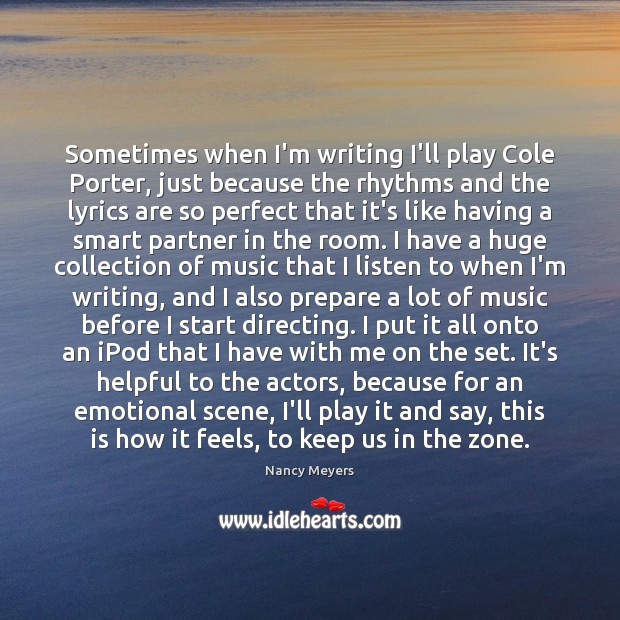 Sometimes when I’m writing I’ll play Cole Porter, just because the rhythms Nancy Meyers Picture Quote