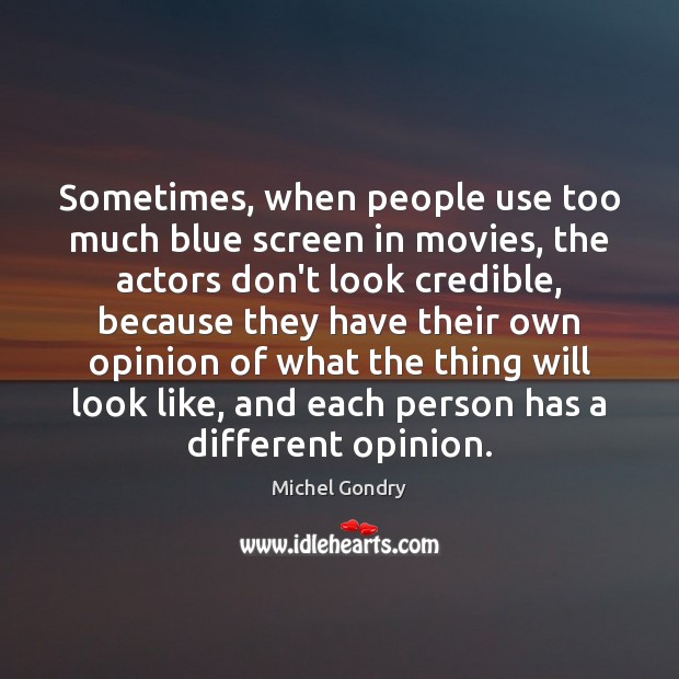 Sometimes, when people use too much blue screen in movies, the actors Michel Gondry Picture Quote