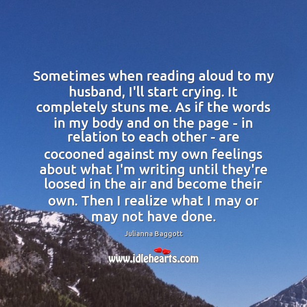 Sometimes when reading aloud to my husband, I’ll start crying. It completely Julianna Baggott Picture Quote