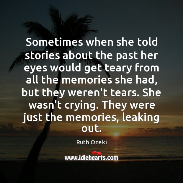 Sometimes when she told stories about the past her eyes would get Ruth Ozeki Picture Quote