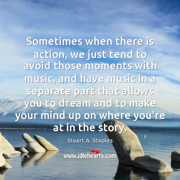 Sometimes when there is action, we just tend to avoid those moments Stuart A. Staples Picture Quote