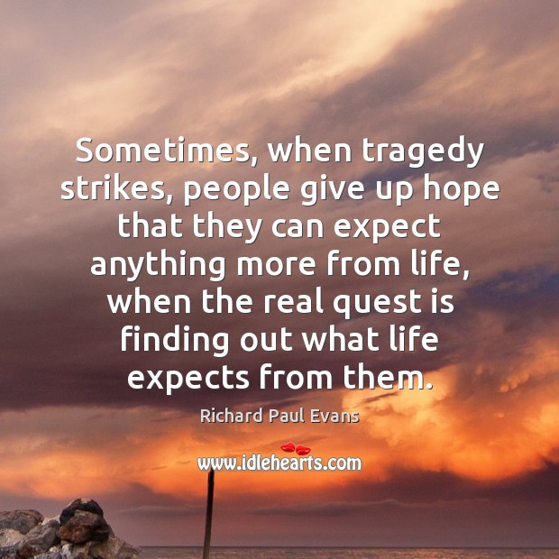 Sometimes, when tragedy strikes, people give up hope that they can expect Richard Paul Evans Picture Quote