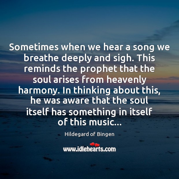 Sometimes when we hear a song we breathe deeply and sigh. This Hildegard of Bingen Picture Quote