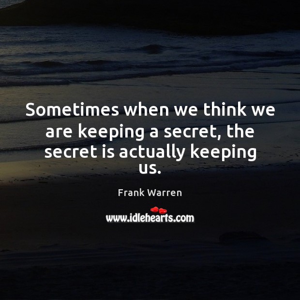 Sometimes when we think we are keeping a secret, the secret is actually keeping us. Image