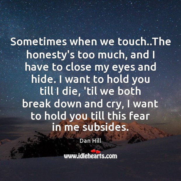 Sometimes when we touch..The honesty’s too much, and I have to Dan Hill Picture Quote
