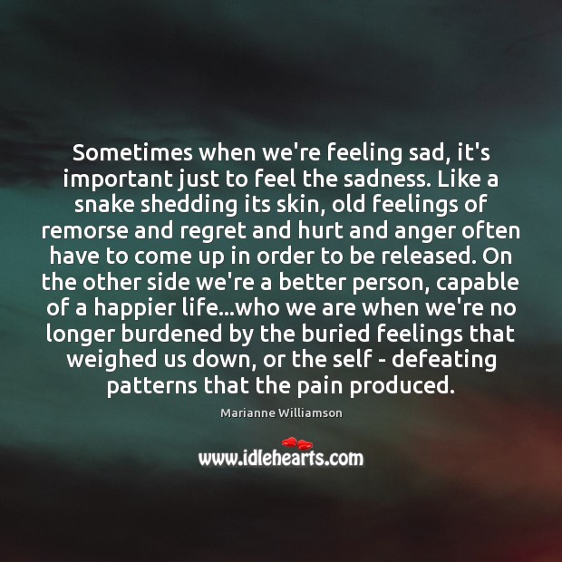 Sometimes when we’re feeling sad, it’s important just to feel the sadness. 