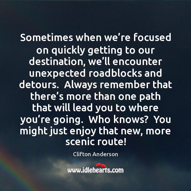 Sometimes when we’re focused on quickly getting to our destination, we’ Clifton Anderson Picture Quote