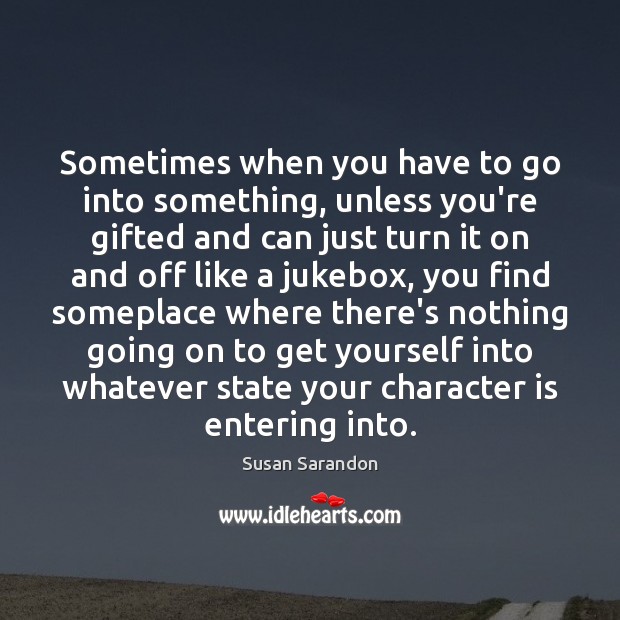 Sometimes when you have to go into something, unless you’re gifted and Character Quotes Image