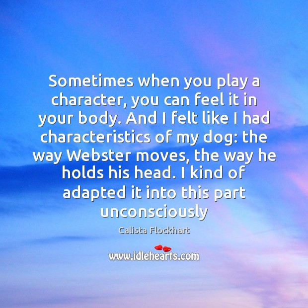 Sometimes when you play a character, you can feel it in your Calista Flockhart Picture Quote