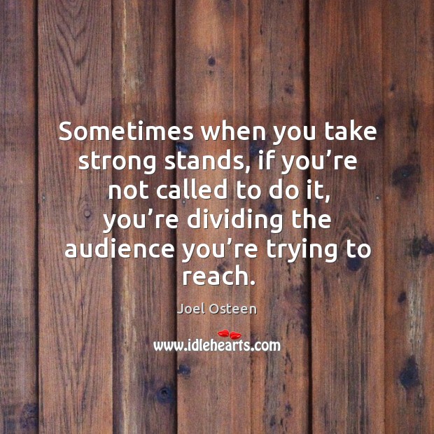 Sometimes when you take strong stands, if you’re not called to do it Joel Osteen Picture Quote