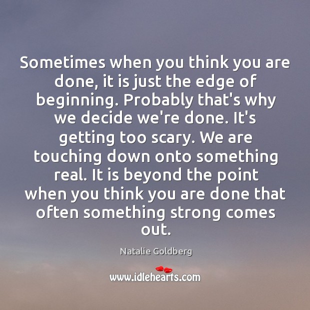 Sometimes when you think you are done, it is just the edge Natalie Goldberg Picture Quote