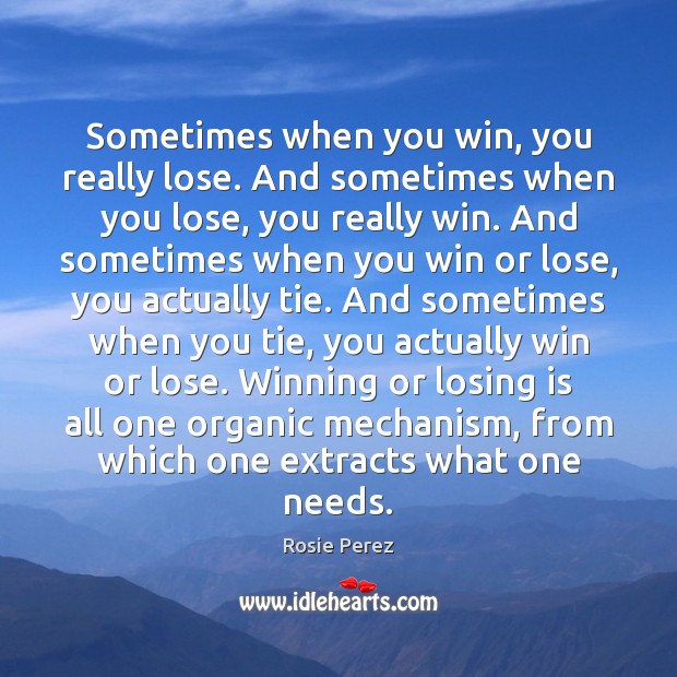 Sometimes when you win, you really lose. And sometimes when you lose, Rosie Perez Picture Quote