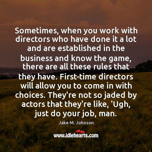 Sometimes, when you work with directors who have done it a lot Jake M. Johnson Picture Quote