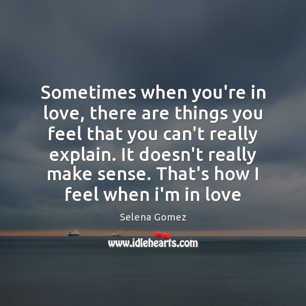 Sometimes when you’re in love, there are things you feel that you Selena Gomez Picture Quote