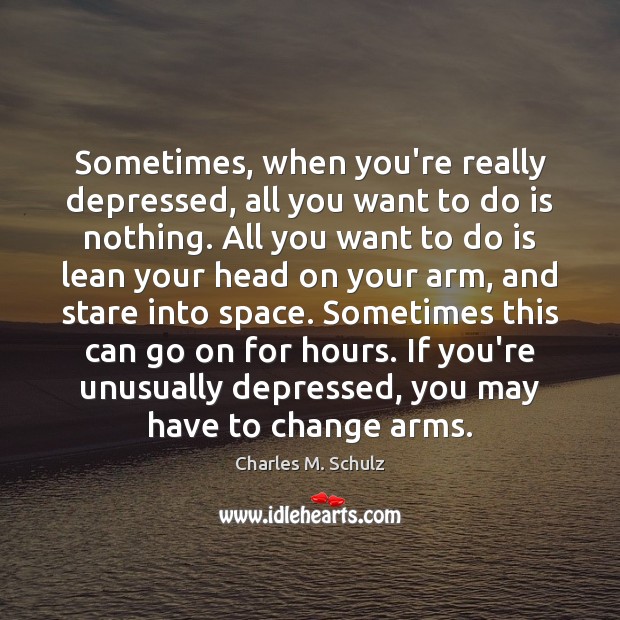 Sometimes, when you’re really depressed, all you want to do is nothing. Charles M. Schulz Picture Quote
