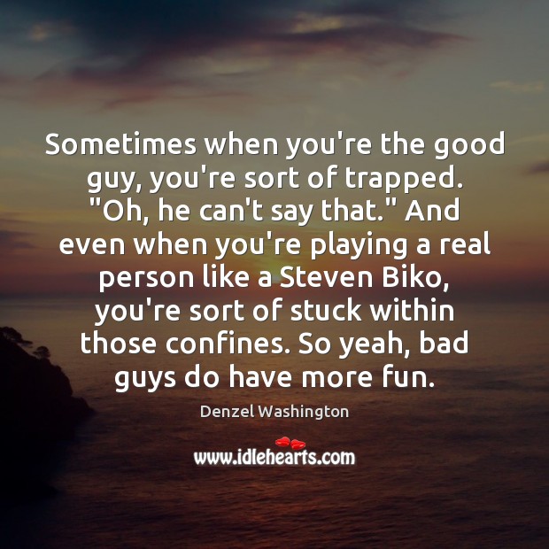 Sometimes when you’re the good guy, you’re sort of trapped. “Oh, he Denzel Washington Picture Quote