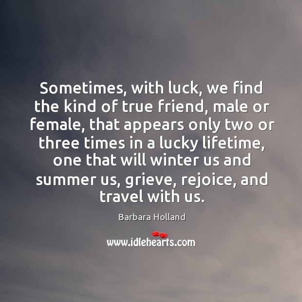 Sometimes, with luck, we find the kind of true friend, male or Image