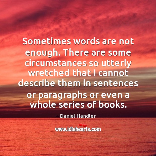 Sometimes words are not enough. There are some circumstances so utterly wretched Daniel Handler Picture Quote