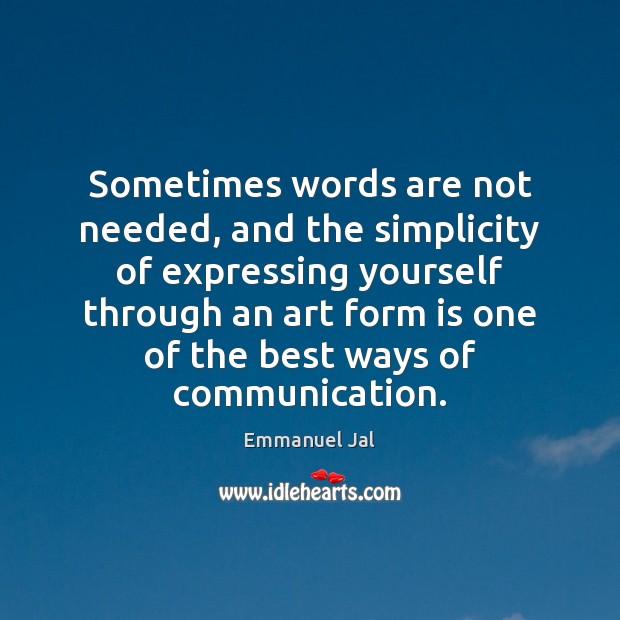 Sometimes words are not needed, and the simplicity of expressing yourself through Emmanuel Jal Picture Quote