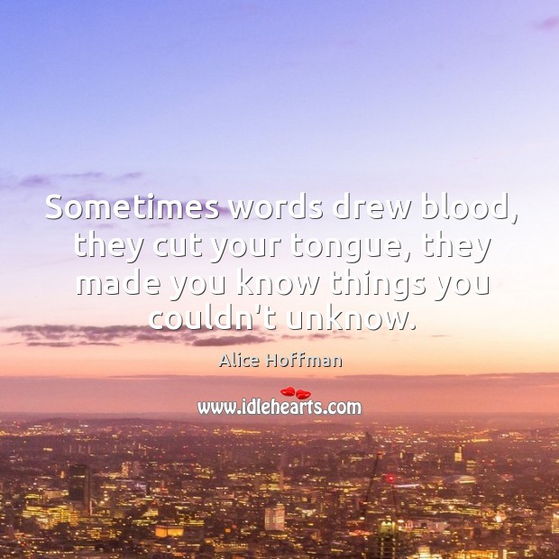Sometimes words drew blood, they cut your tongue, they made you know Alice Hoffman Picture Quote