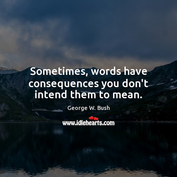 Sometimes, words have consequences you don’t intend them to mean. Image